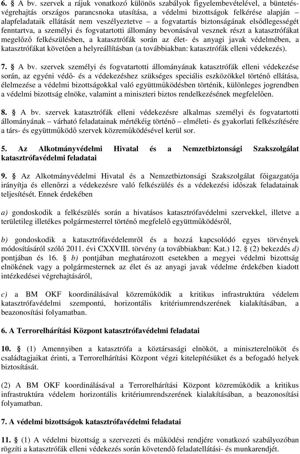 veszélyeztetve a fogvatartás biztonságának elsődlegességét fenntartva, a személyi és fogvatartotti állomány bevonásával vesznek részt a katasztrófákat megelőző felkészülésben, a katasztrófák során az