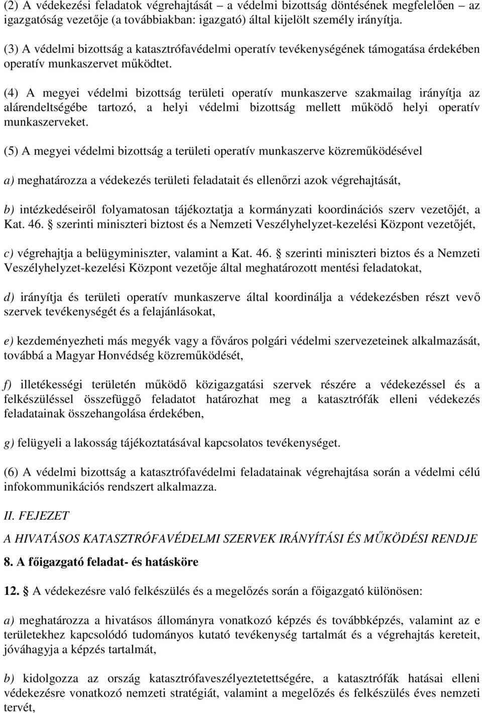 (4) A megyei védelmi bizottság területi operatív munkaszerve szakmailag irányítja az alárendeltségébe tartozó, a helyi védelmi bizottság mellett működő helyi operatív munkaszerveket.