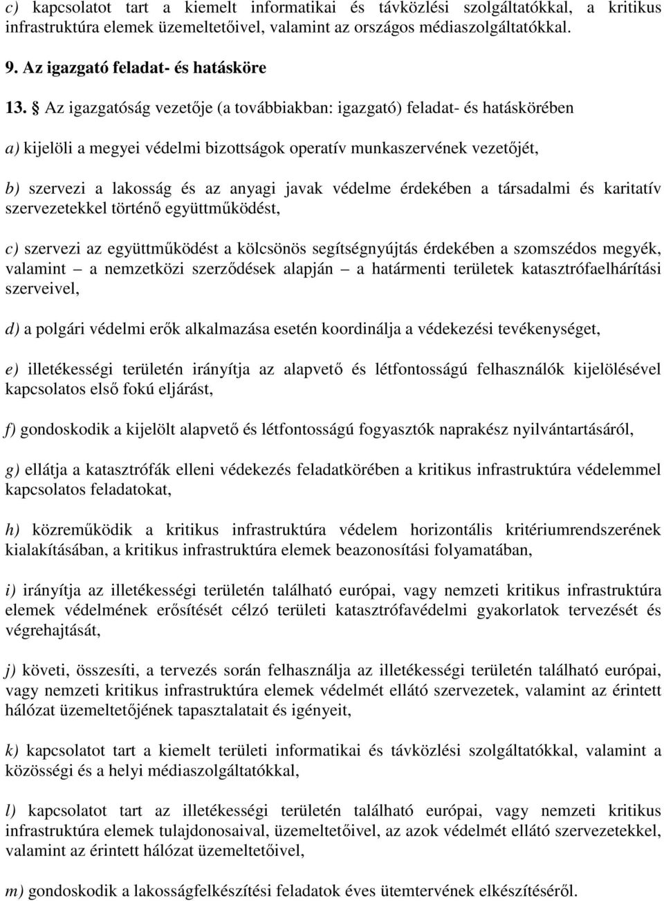 Az igazgatóság vezetője (a továbbiakban: igazgató) feladat- és hatáskörében a) kijelöli a megyei védelmi bizottságok operatív munkaszervének vezetőjét, b) szervezi a lakosság és az anyagi javak