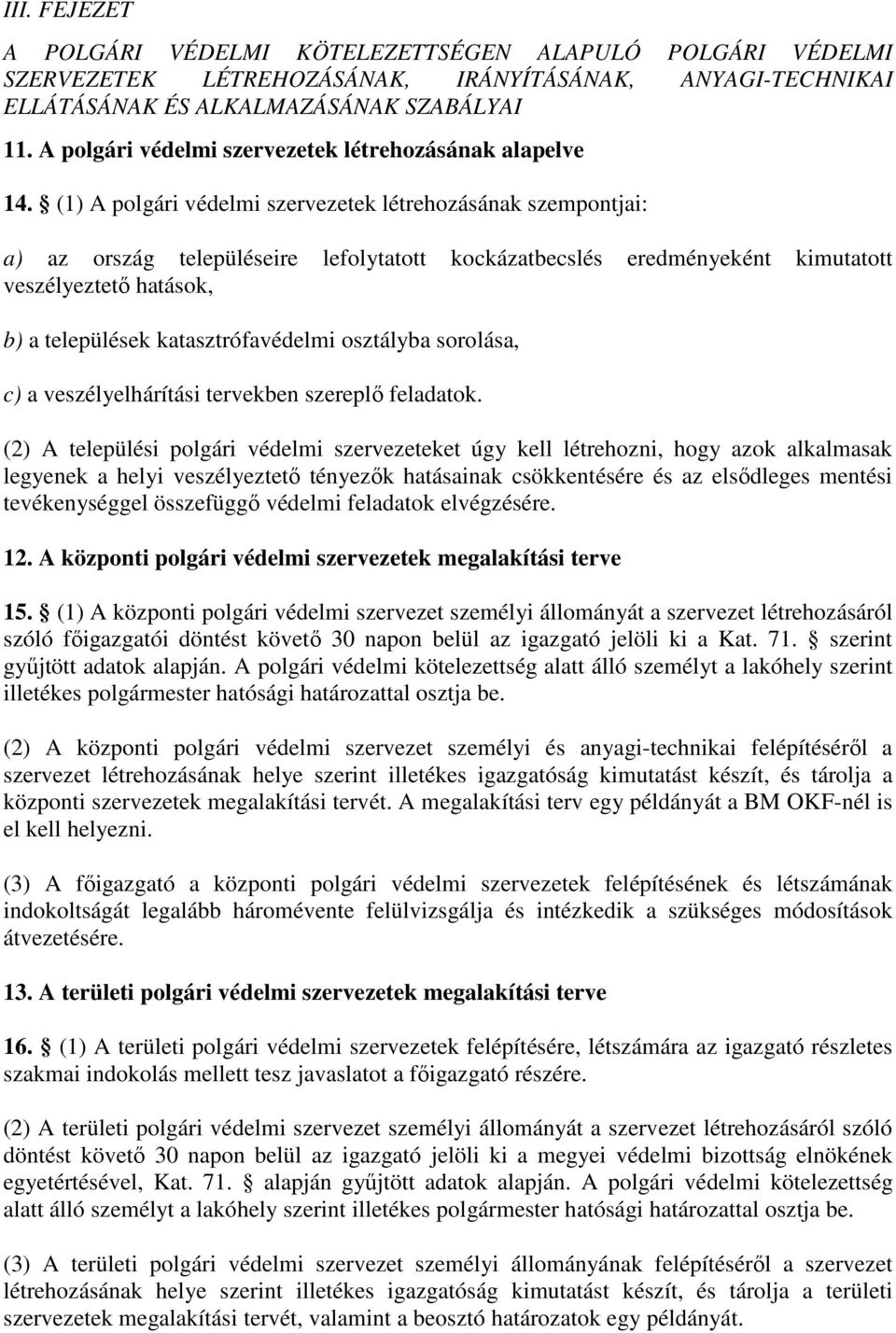 (1) A polgári védelmi szervezetek létrehozásának szempontjai: a) az ország településeire lefolytatott kockázatbecslés eredményeként kimutatott veszélyeztető hatások, b) a települések