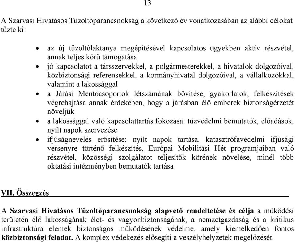 Mentőcsoportok létszámának bővítése, gyakorlatok, felkészítések végrehajtása annak érdekében, hogy a járásban élő emberek biztonságérzetét növeljük a lakossággal való kapcsolattartás fokozása: