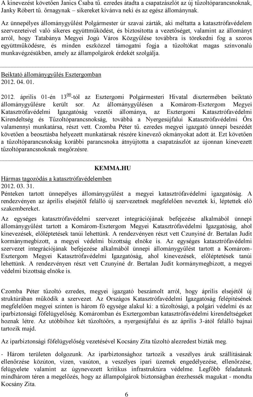 hogy Tatabánya Megyei Jogú Város Közgyűlése továbbra is törekedni fog a szoros együttműködésre, és minden eszközzel támogatni fogja a tűzoltókat magas színvonalú munkavégzésükben, amely az