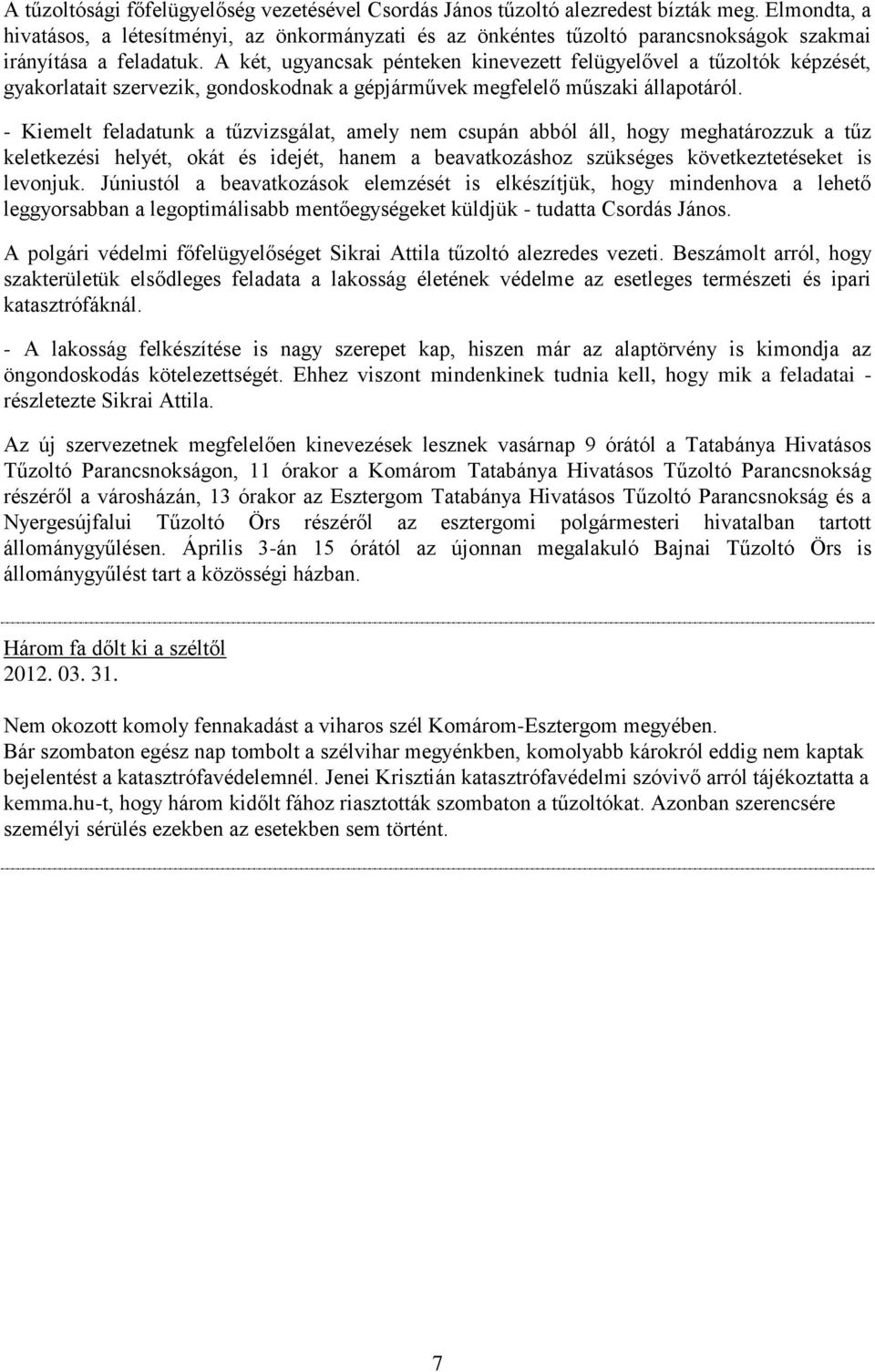 A két, ugyancsak pénteken kinevezett felügyelővel a tűzoltók képzését, gyakorlatait szervezik, gondoskodnak a gépjárművek megfelelő műszaki állapotáról.