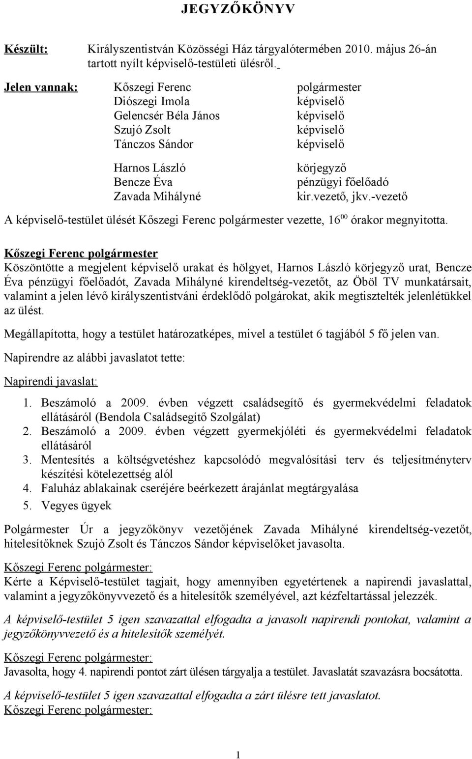 pénzügyi főelőadó kir.vezető, jkv.-vezető A képviselő-testület ülését Kőszegi Ferenc polgármester vezette, 16 00 órakor megnyitotta.
