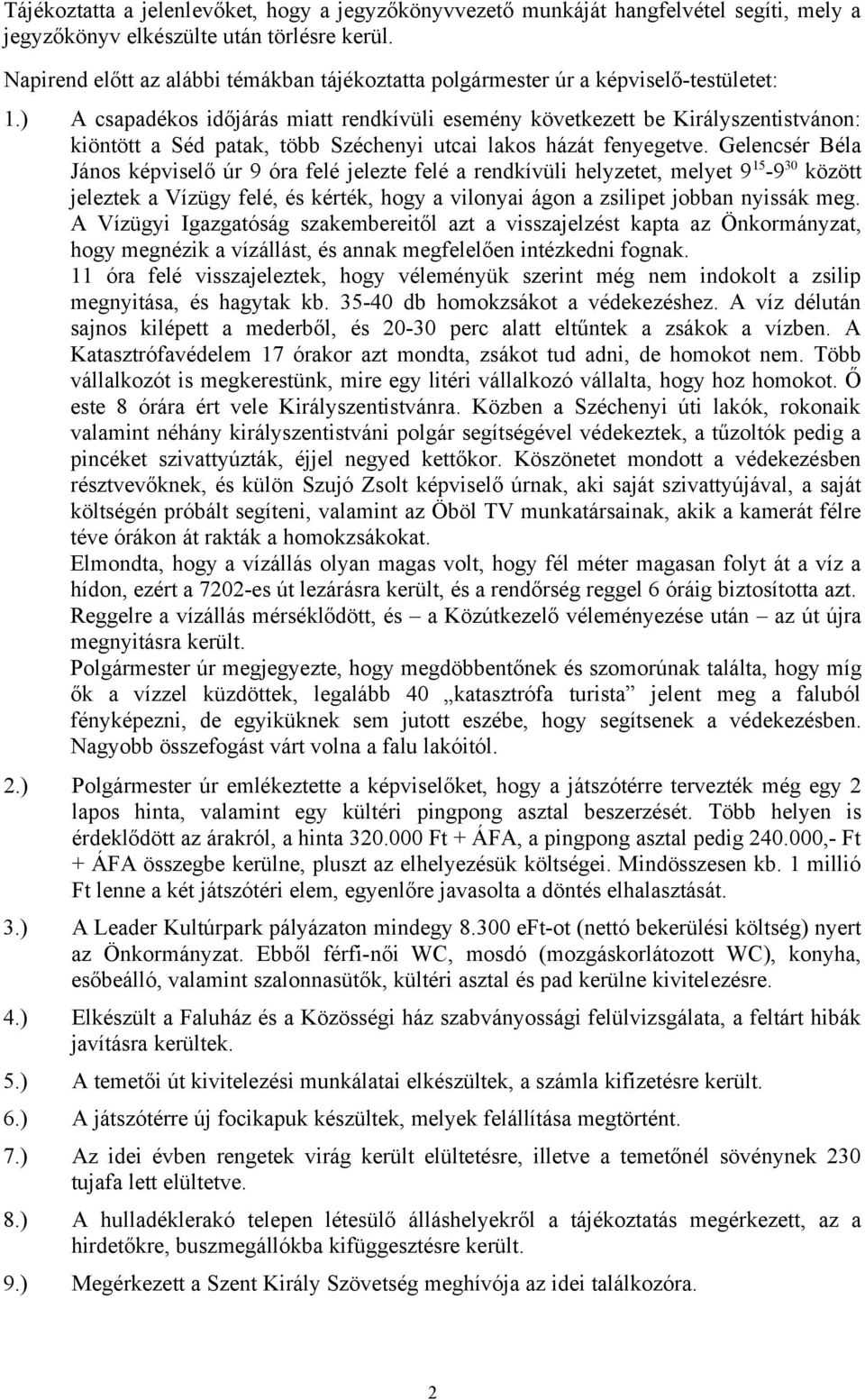 ) A csapadékos időjárás miatt rendkívüli esemény következett be Királyszentistvánon: kiöntött a Séd patak, több Széchenyi utcai lakos házát fenyegetve.