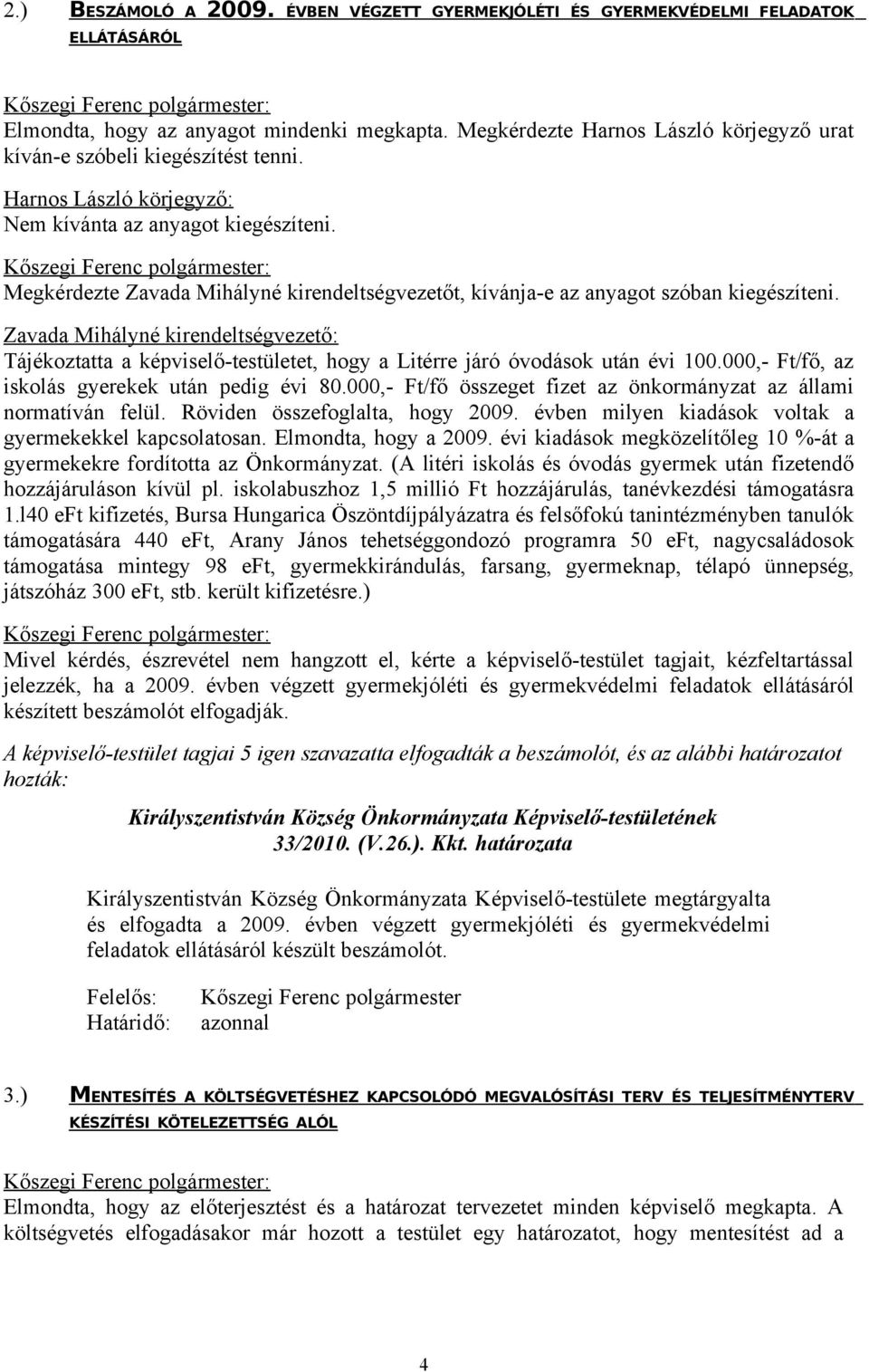 Megkérdezte Zavada Mihályné kirendeltségvezetőt, kívánja-e az anyagot szóban kiegészíteni.