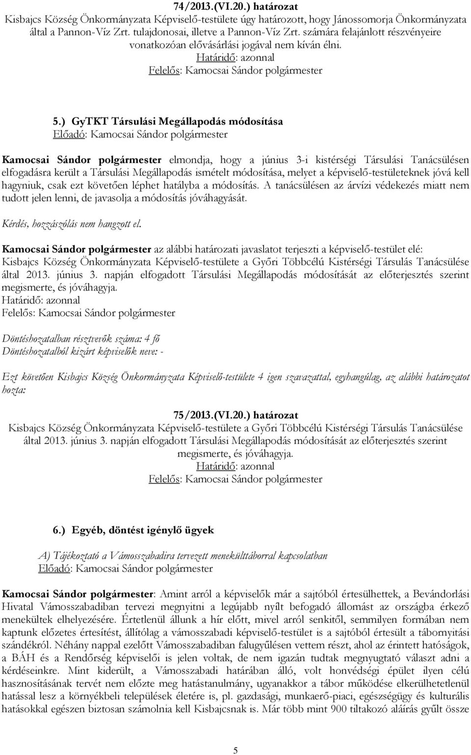 ) GyTKT Társulási Megállapodás módosítása Kamocsai Sándor polgármester elmondja, hogy a június 3-i kistérségi Társulási Tanácsülésen elfogadásra került a Társulási Megállapodás ismételt módosítása,
