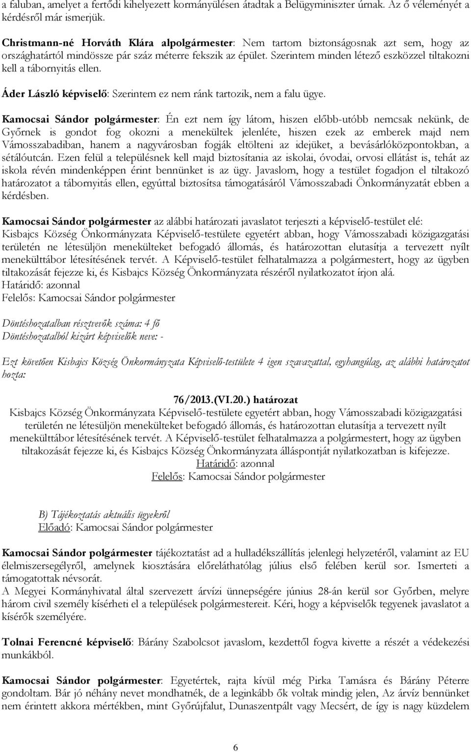 Szerintem minden létező eszközzel tiltakozni kell a tábornyitás ellen. Áder László képviselő: Szerintem ez nem ránk tartozik, nem a falu ügye.