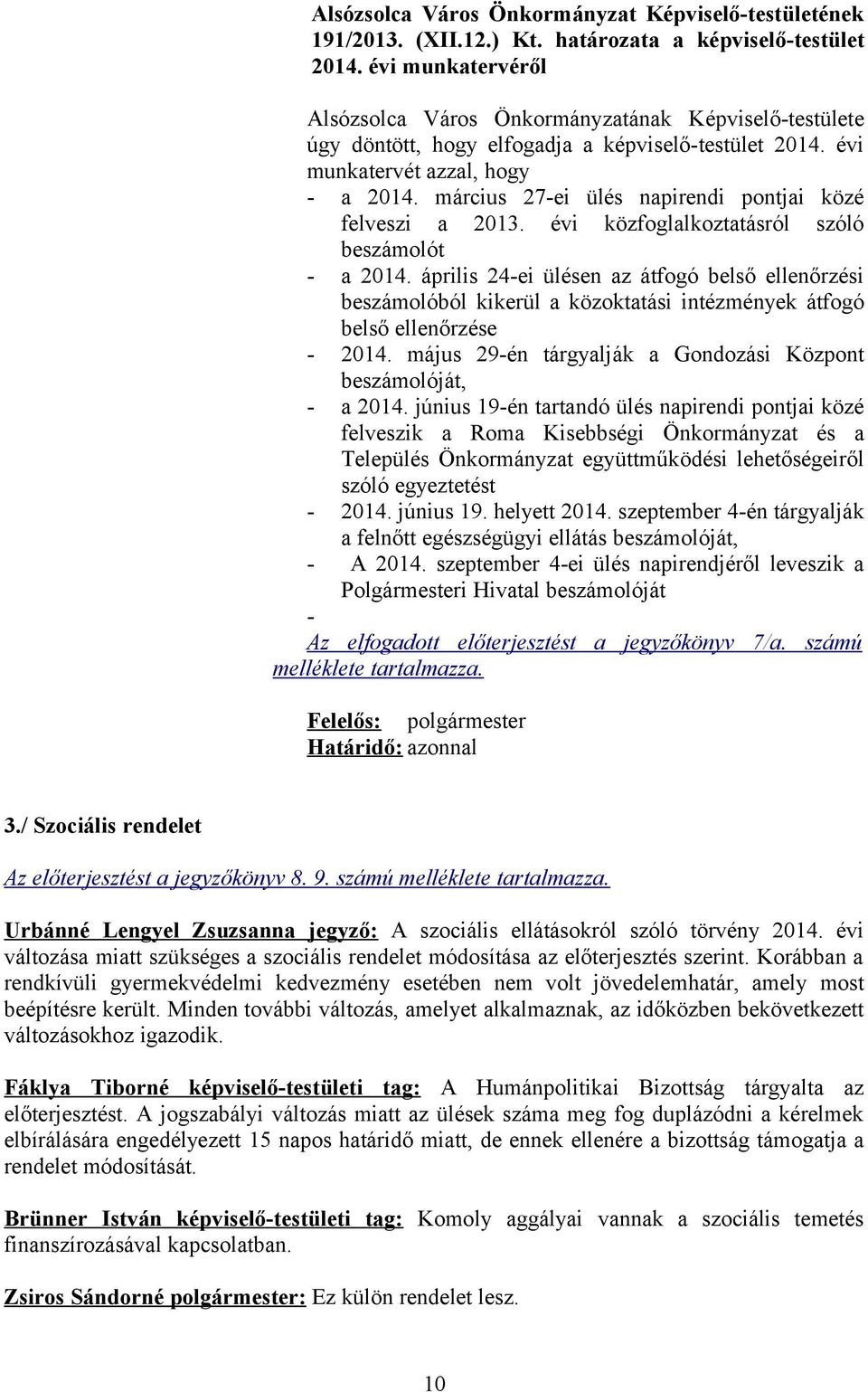 április 24-ei ülésen az átfogó belső ellenőrzési beszámolóból kikerül a közoktatási intézmények átfogó belső ellenőrzése - 2014. május 29-én tárgyalják a Gondozási Központ beszámolóját, - a 2014.