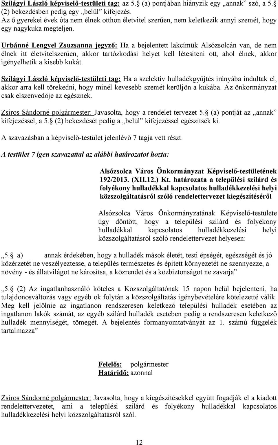 Urbánné Lengyel Zsuzsanna jegyző: Ha a bejelentett lakcímük Alsózsolcán van, de nem élnek itt életvitelszerűen, akkor tartózkodási helyet kell létesíteni ott, ahol élnek, akkor igényelhetik a kisebb