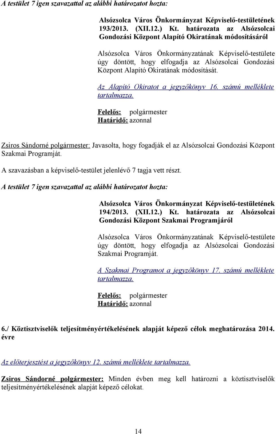 Okiratának módosítását. Az Alapító Okiratot a jegyzőkönyv 16. számú melléklete tartalmazza.