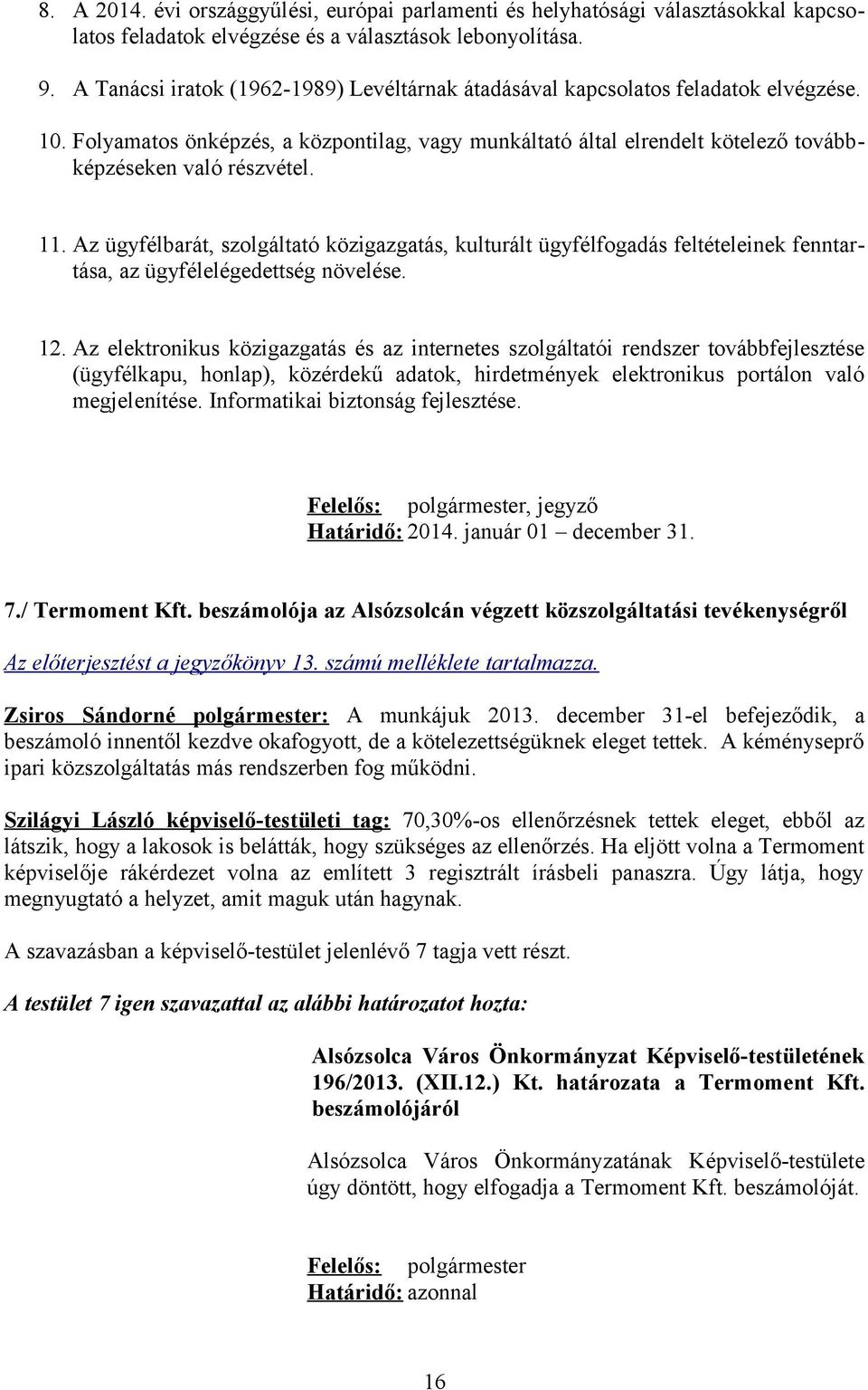 11. Az ügyfélbarát, szolgáltató közigazgatás, kulturált ügyfélfogadás feltételeinek fenntartása, az ügyfélelégedettség növelése. 12.