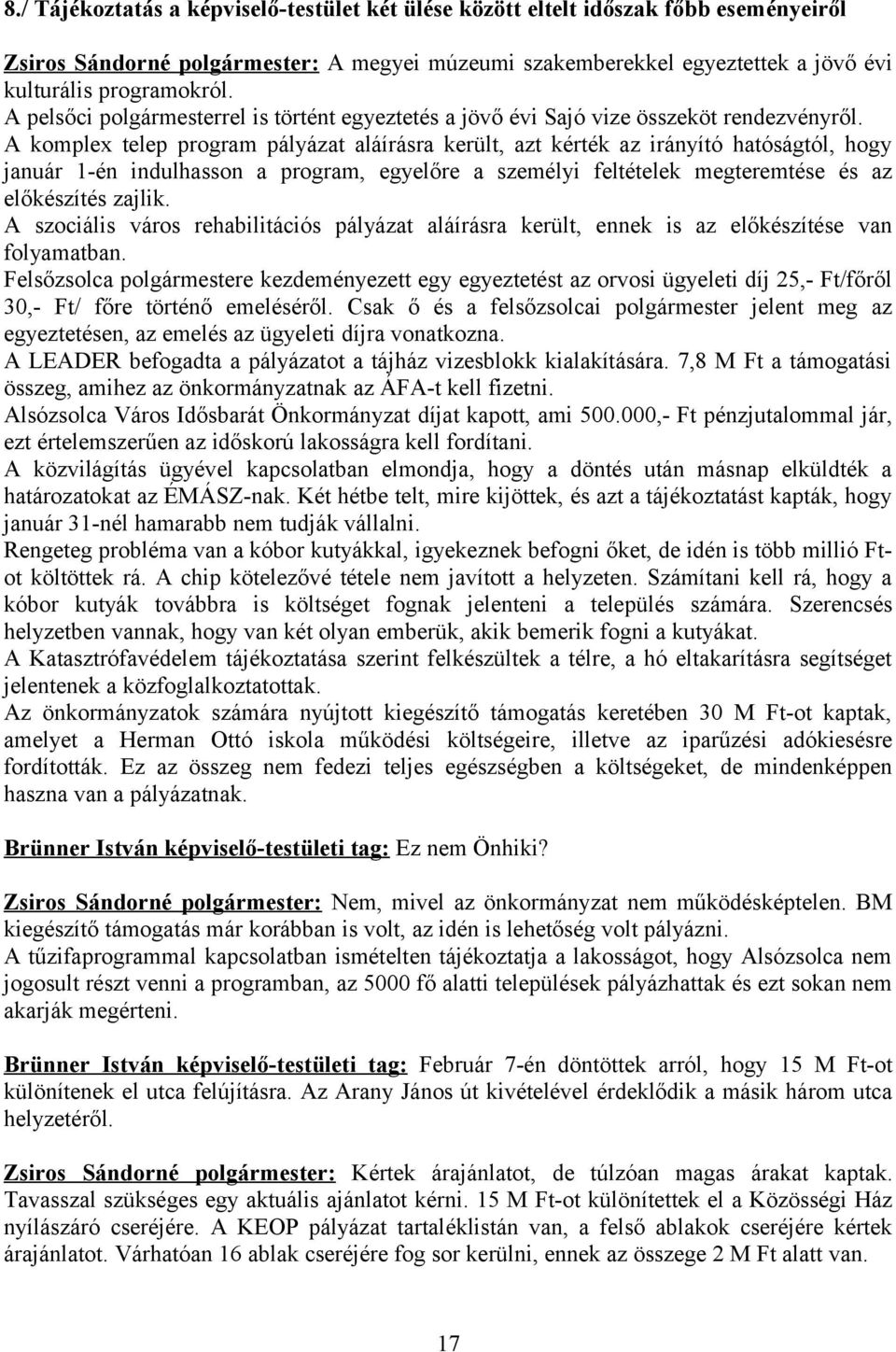 A komplex telep program pályázat aláírásra került, azt kérték az irányító hatóságtól, hogy január 1-én indulhasson a program, egyelőre a személyi feltételek megteremtése és az előkészítés zajlik.