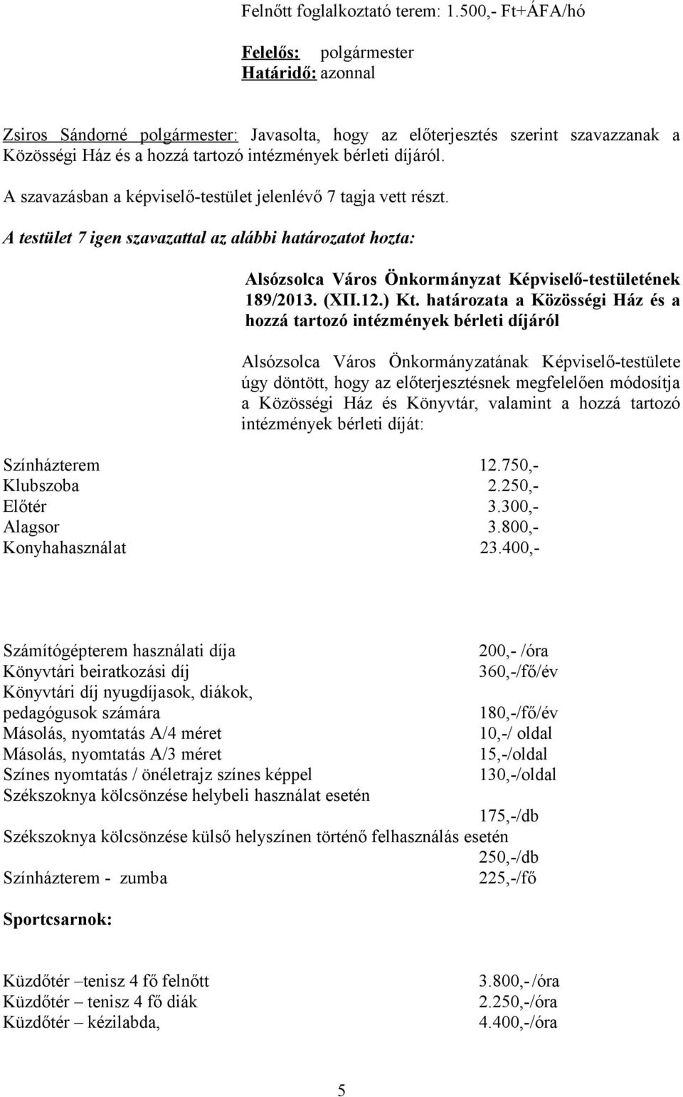 határozata a Közösségi Ház és a hozzá tartozó intézmények bérleti díjáról Alsózsolca Város Önkormányzatának Képviselő-testülete úgy döntött, hogy az előterjesztésnek megfelelően módosítja a Közösségi