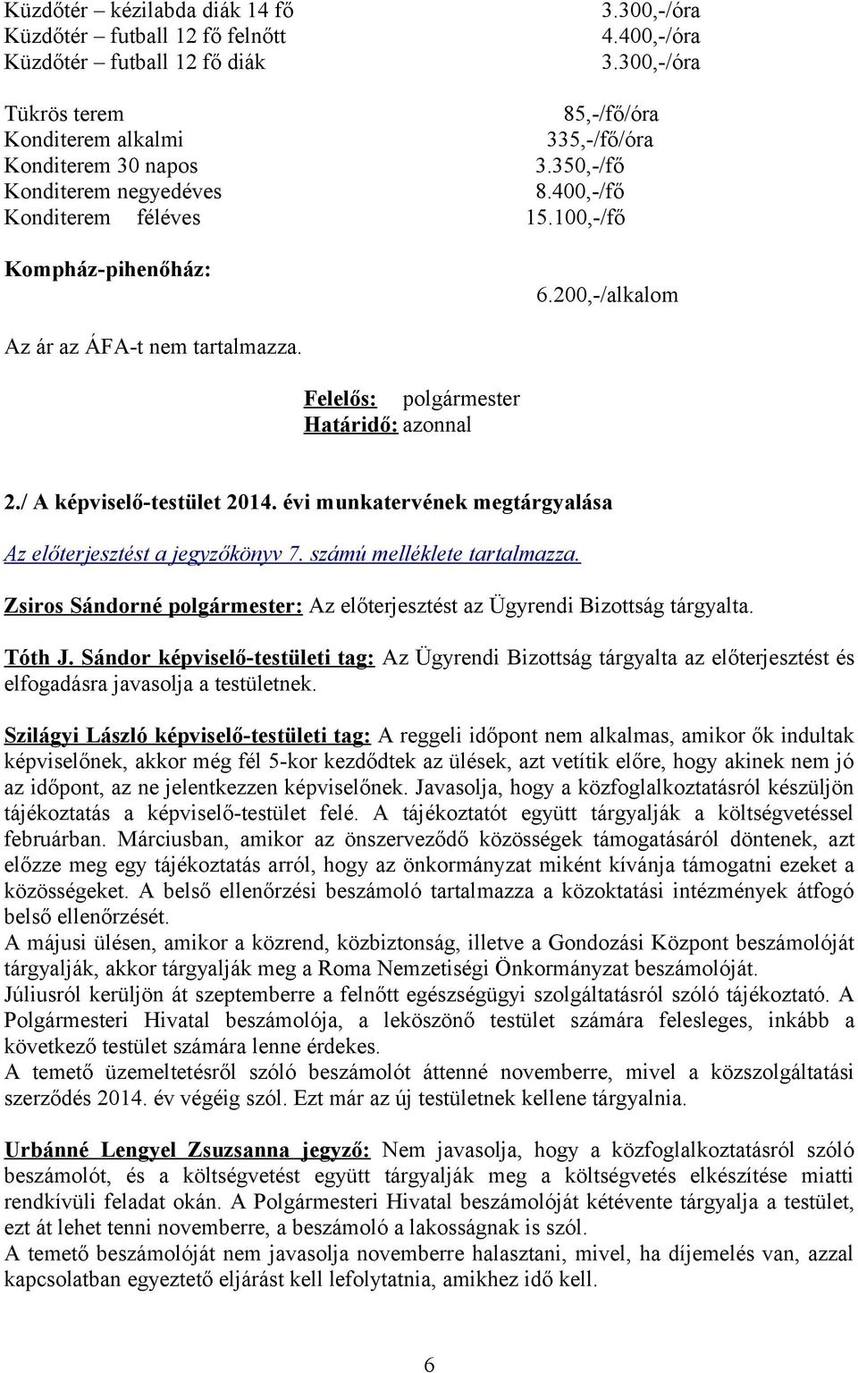 200,-/alkalom Az ár az ÁFA-t nem tartalmazza. 2./ A képviselő-testület 2014. évi munkatervének megtárgyalása Az előterjesztést a jegyzőkönyv 7. számú melléklete tartalmazza.