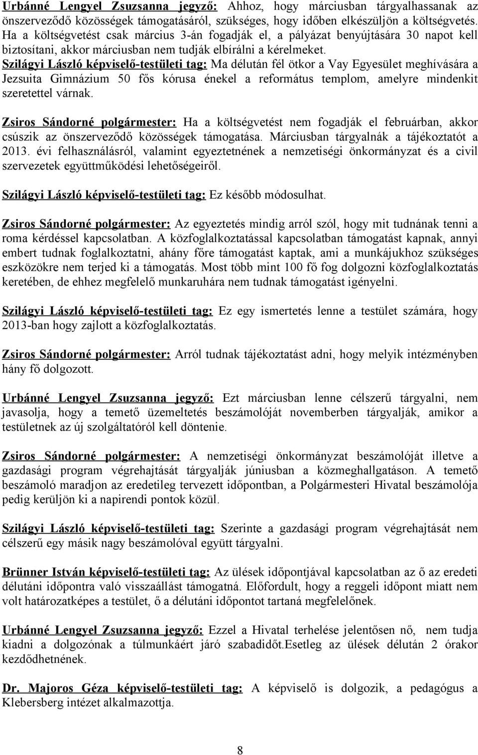 Szilágyi László képviselő-testületi tag: Ma délután fél ötkor a Vay Egyesület meghívására a Jezsuita Gimnázium 50 fős kórusa énekel a református templom, amelyre mindenkit szeretettel várnak.