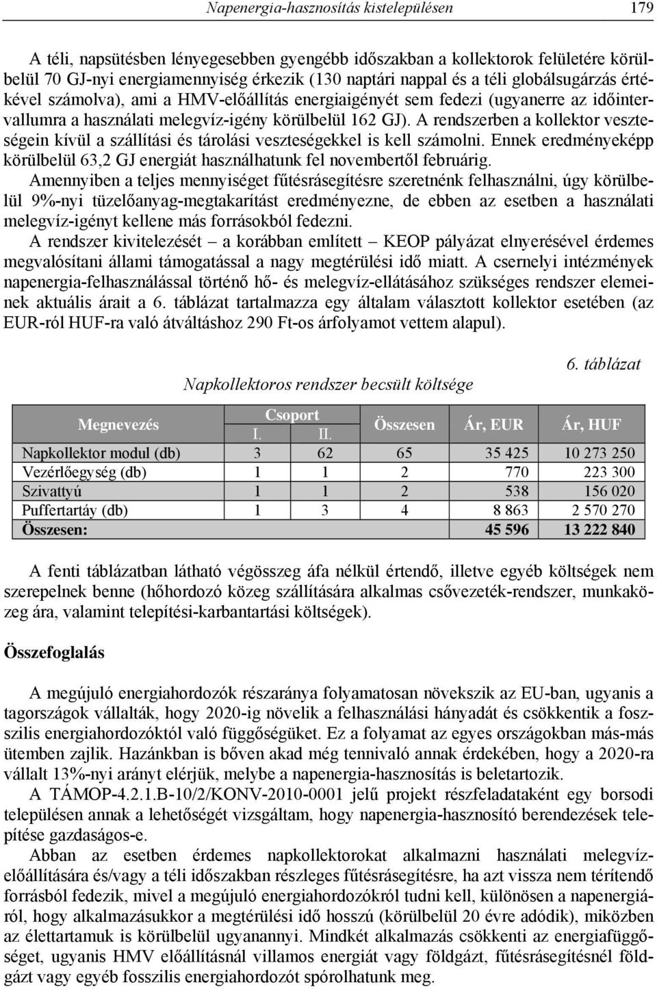 A rendszerben a kollektor veszteségein kívül a szállítási és tárolási veszteségekkel is kell számolni. Ennek eredményeképp körülbelül 63,2 GJ energiát használhatunk fel novembertől februárig.