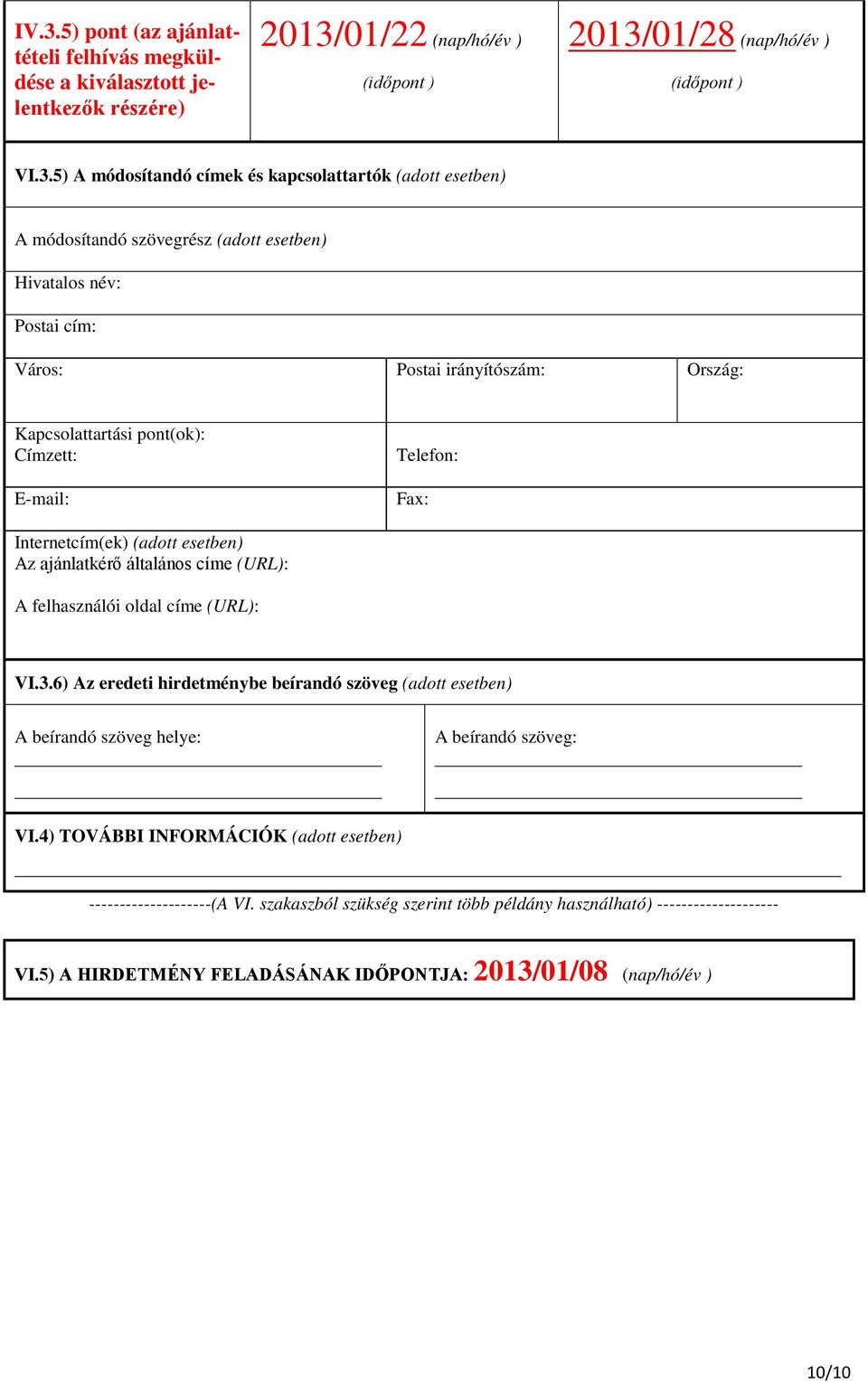 esetben) Az ajánlatkérő általános címe (URL): A felhasználói oldal címe (URL): VI.3.6) Az eredeti hirdetménybe beírandó szöveg (adott esetben) A beírandó szöveg helye: A beírandó szöveg: VI.
