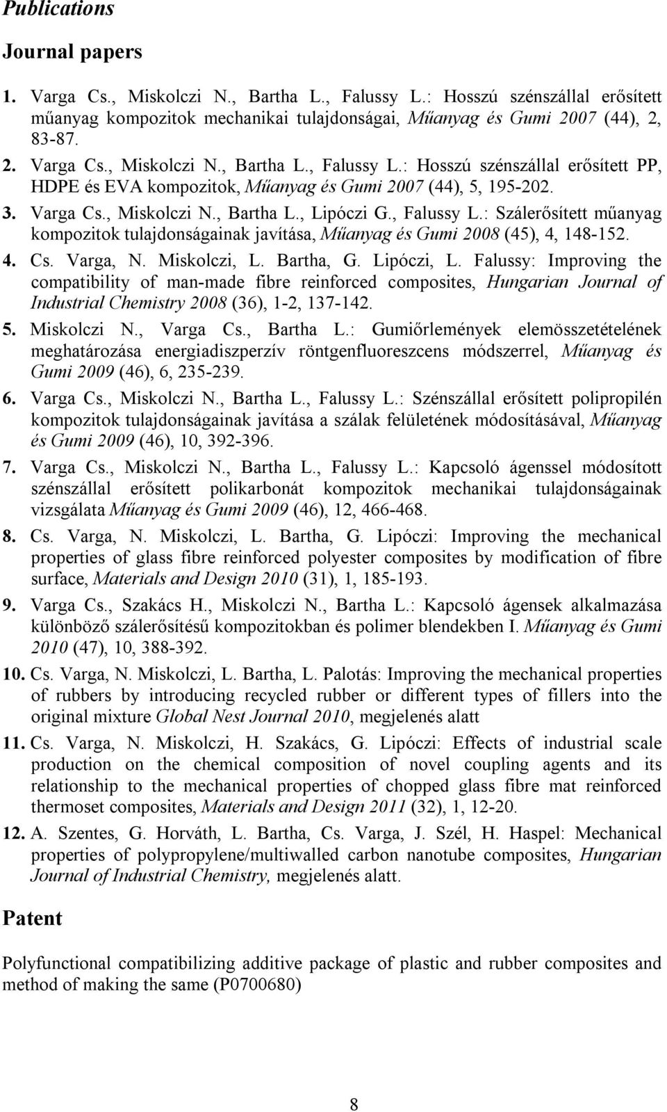 Bartha, G. Lipóczi, L. Falussy: Improving the compatibility of man-made fibre reinforced composites, Hungarian Journal of Industrial Chemistry 2008 (36), 1-2, 137-142. 5. Miskolczi N., Varga Cs.