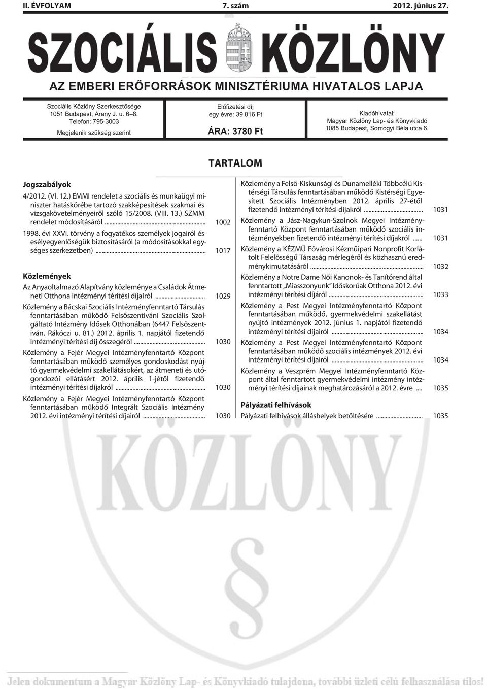 TARTALOM Jogszabályok 4/2012. (VI. 12.) EMMI rendelet a szociális és munkaügyi miniszter hatáskörébe tartozó szakképesítések szakmai és vizsgakövetelményeirõl szóló 15/2008. (VIII. 13.