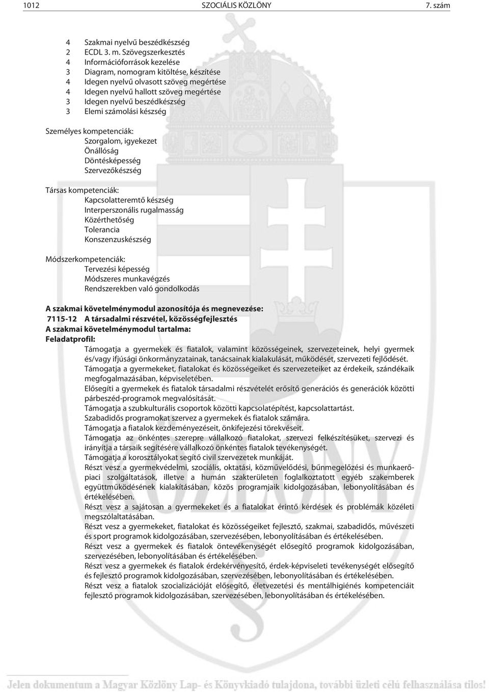 beszédkészség 3 Elemi számolási készség Személyes kompetenciák: Szorgalom, igyekezet Önállóság Döntésképesség Szervezőkészség Társas kompetenciák: Kapcsolatteremtő készség Interperszonális