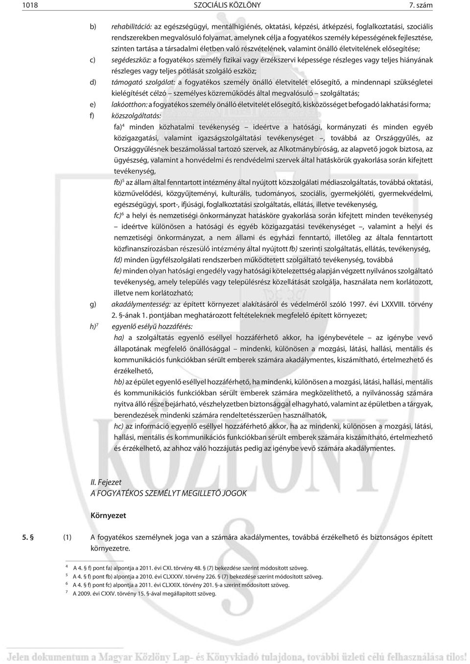 fejlesztése, szinten tartása a társadalmi életben való részvételének, valamint önálló életvitelének elõsegítése; c) segédeszköz: a fogyatékos személy fizikai vagy érzékszervi képessége részleges vagy