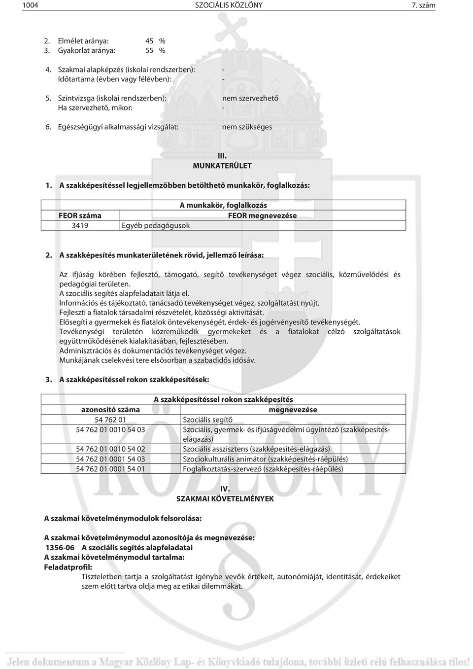 A szakképesítéssel legjellemzőbben betölthető munkakör, foglalkozás: A munkakör, foglalkozás FEOR száma FEOR megnevezése 3419 Egyéb pedagógusok 2.