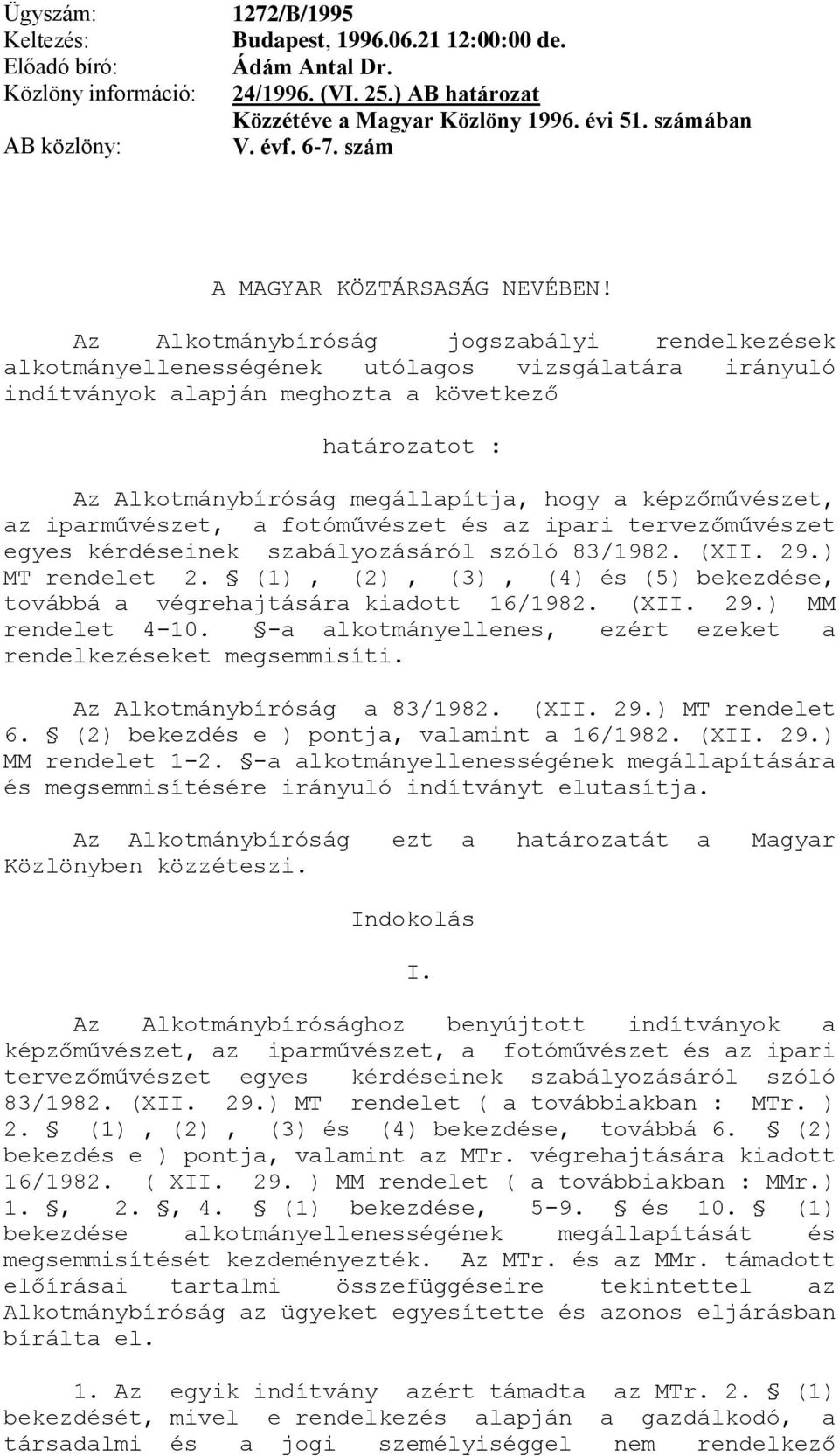 Az Alkotmánybíróság jogszabályi rendelkezések alkotmányellenességének utólagos vizsgálatára irányuló indítványok alapján meghozta a következő határozatot : Az Alkotmánybíróság megállapítja, hogy a