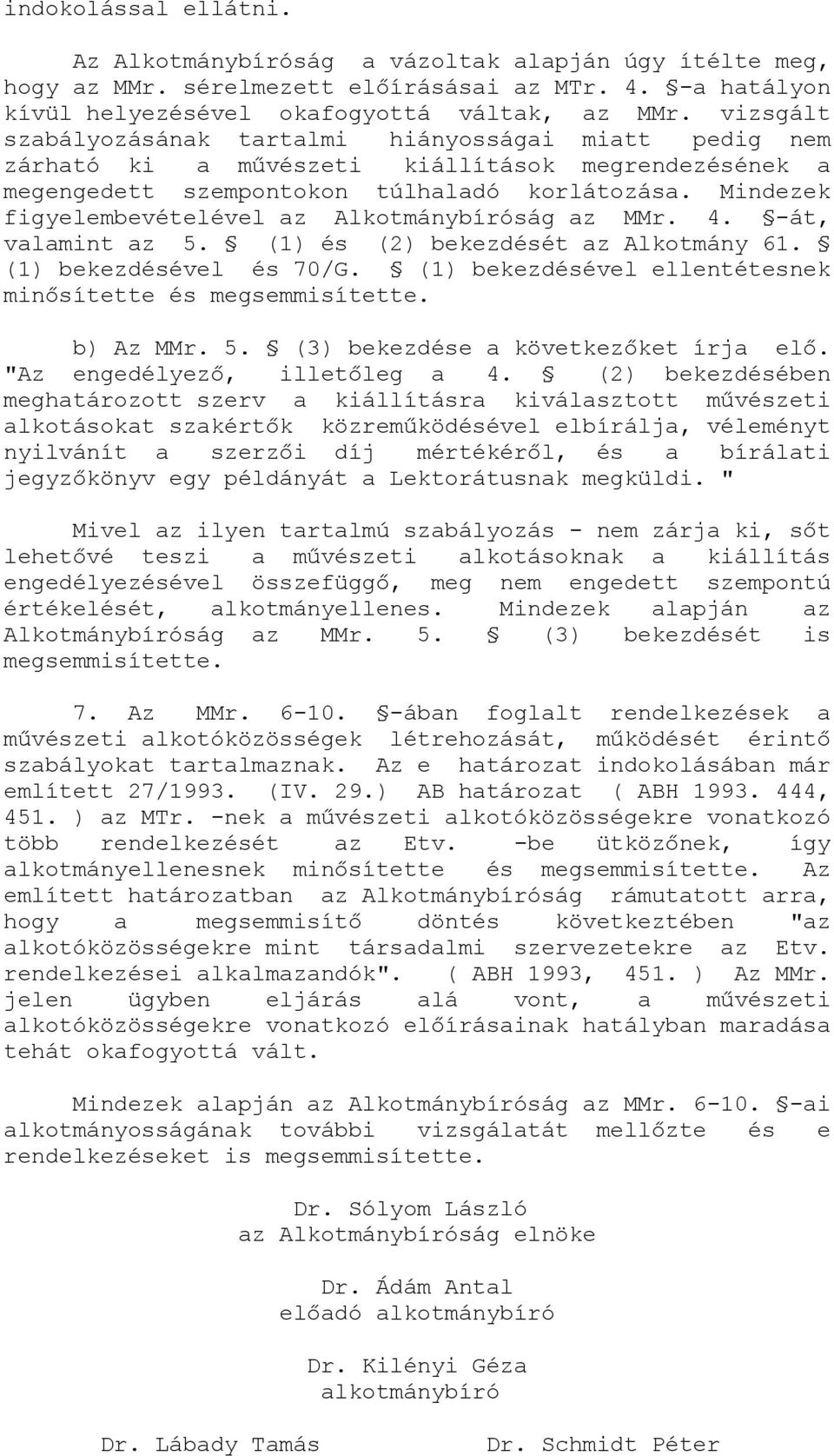 Mindezek figyelembevételével az Alkotmánybíróság az MMr. 4. -át, valamint az 5. (1) és (2) bekezdését az Alkotmány 61. (1) bekezdésével és 70/G.