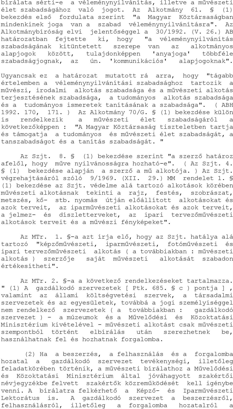 ) AB határozatban fejtette ki, hogy "a véleménynyilvánítás szabadságának kitüntetett szerepe van az alkotmányos alapjogok között, tulajdonképpen 'anyajoga' többféle szabadságjognak, az ún.