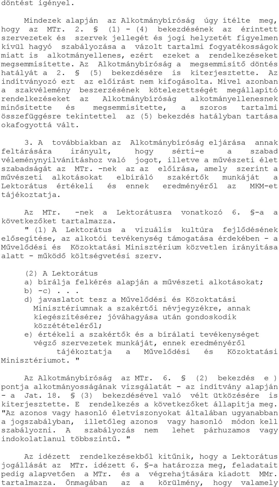 rendelkezéseket megsemmisítette. Az Alkotmánybíróság a megsemmisítő döntés hatályát a 2. (5) bekezdésére is kiterjesztette. Az indítványozó ezt az előírást nem kifogásolta.