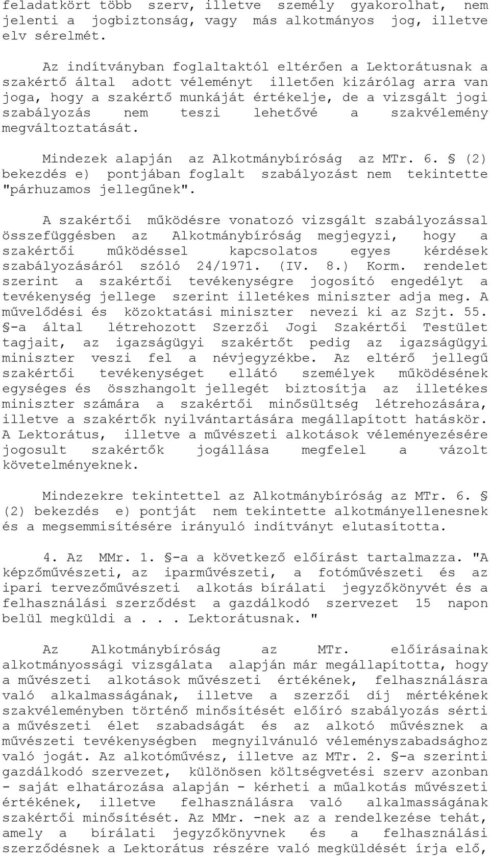 lehetővé a szakvélemény megváltoztatását. Mindezek alapján az Alkotmánybíróság az MTr. 6. (2) bekezdés e) pontjában foglalt szabályozást nem tekintette "párhuzamos jellegűnek".