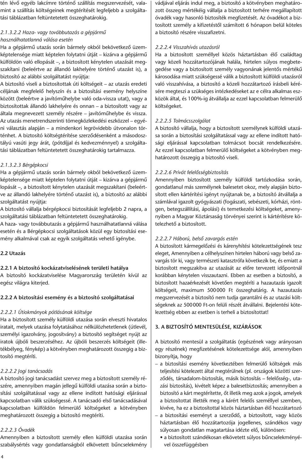 2 Haza- vagy továbbutazás a gépjármű használhatatlanná válása esetén Ha a gépjármű utazás során bármely okból bekövetkező üzemképtelensége miatt képtelen folytatni útját kizárva a gépjármű külföldön