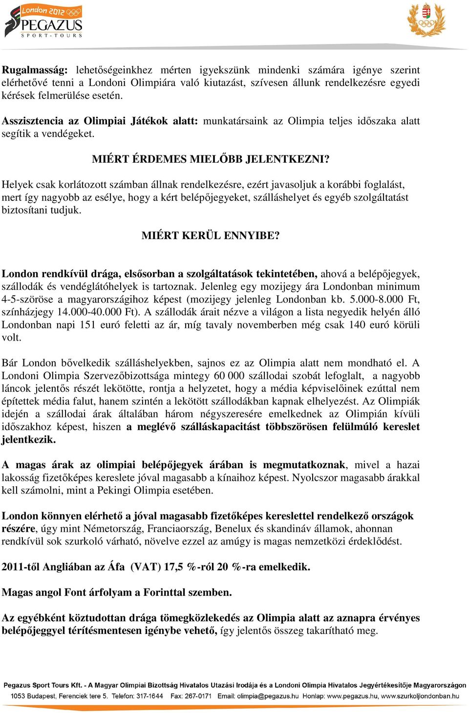 Helyek csak korlátozott számban állnak rendelkezésre, ezért javasoljuk a korábbi foglalást, mert így nagyobb az esélye, hogy a kért belépőjegyeket, szálláshelyet és egyéb szolgáltatást biztosítani