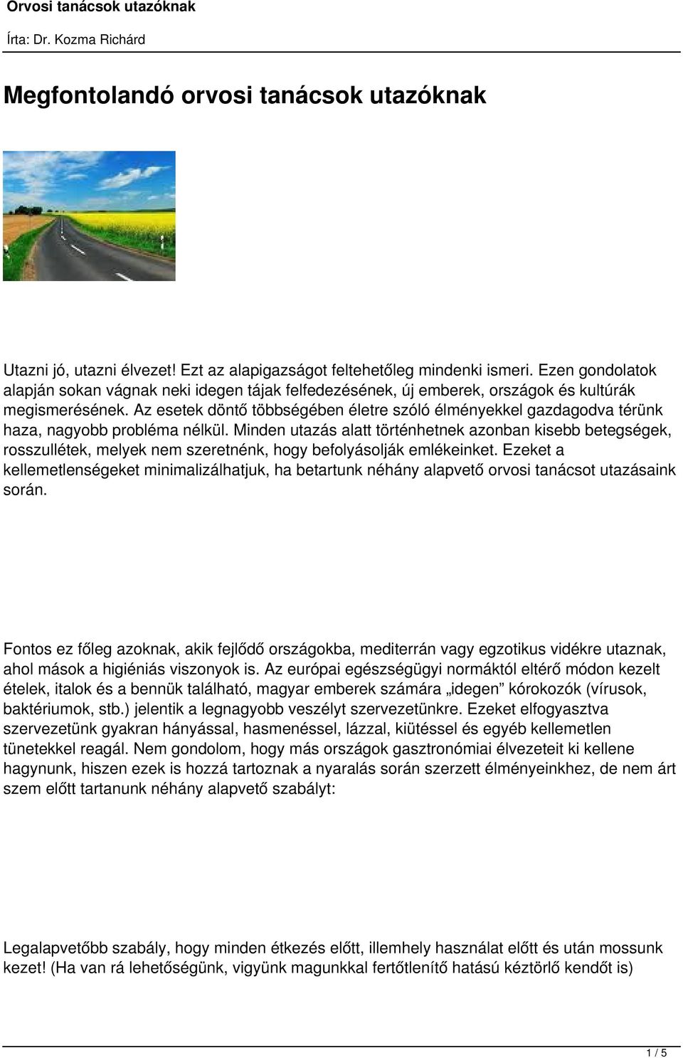 Az esetek döntő többségében életre szóló élményekkel gazdagodva térünk haza, nagyobb probléma nélkül.
