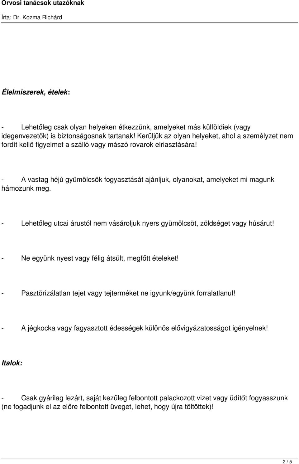 - A vastag héjú gyümölcsök fogyasztását ajánljuk, olyanokat, amelyeket mi magunk hámozunk meg. - Lehetőleg utcai árustól nem vásároljuk nyers gyümölcsöt, zöldséget vagy húsárut!