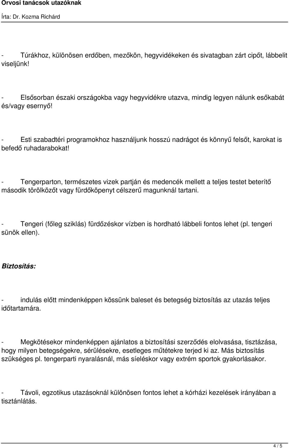 - Esti szabadtéri programokhoz használjunk hosszú nadrágot és könnyű felsőt, karokat is befedő ruhadarabokat!