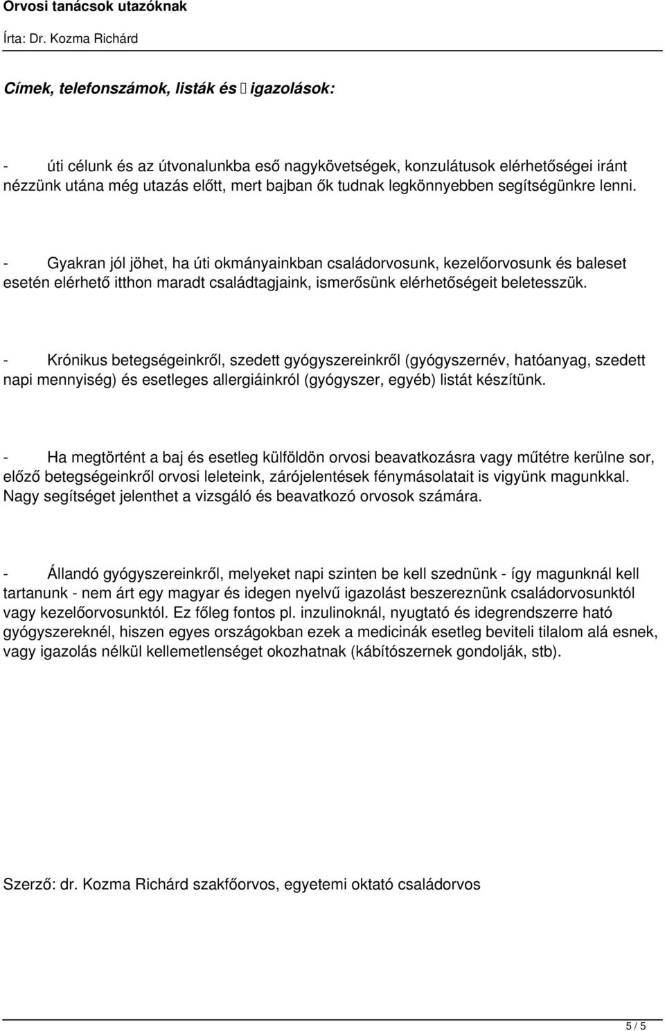 - Krónikus betegségeinkről, szedett gyógyszereinkről (gyógyszernév, hatóanyag, szedett napi mennyiség) és esetleges allergiáinkról (gyógyszer, egyéb) listát készítünk.