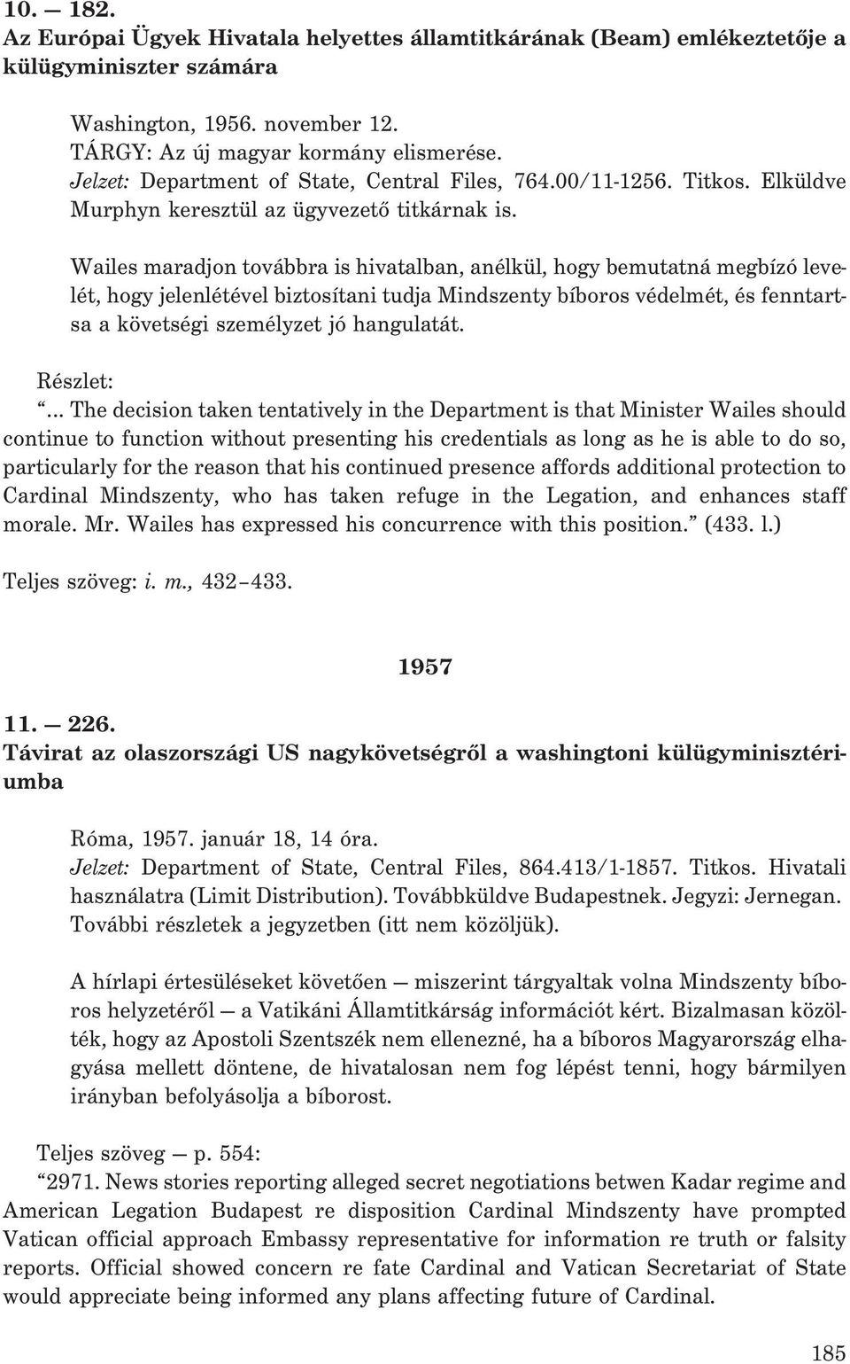 Wailes maradjon továbbra is hivatalban, anélkül, hogy bemutatná megbízó levelét, hogy jelenlétével biztosítani tudja Mindszenty bíboros védelmét, és fenntartsa a követségi személyzet jó hangulatát.