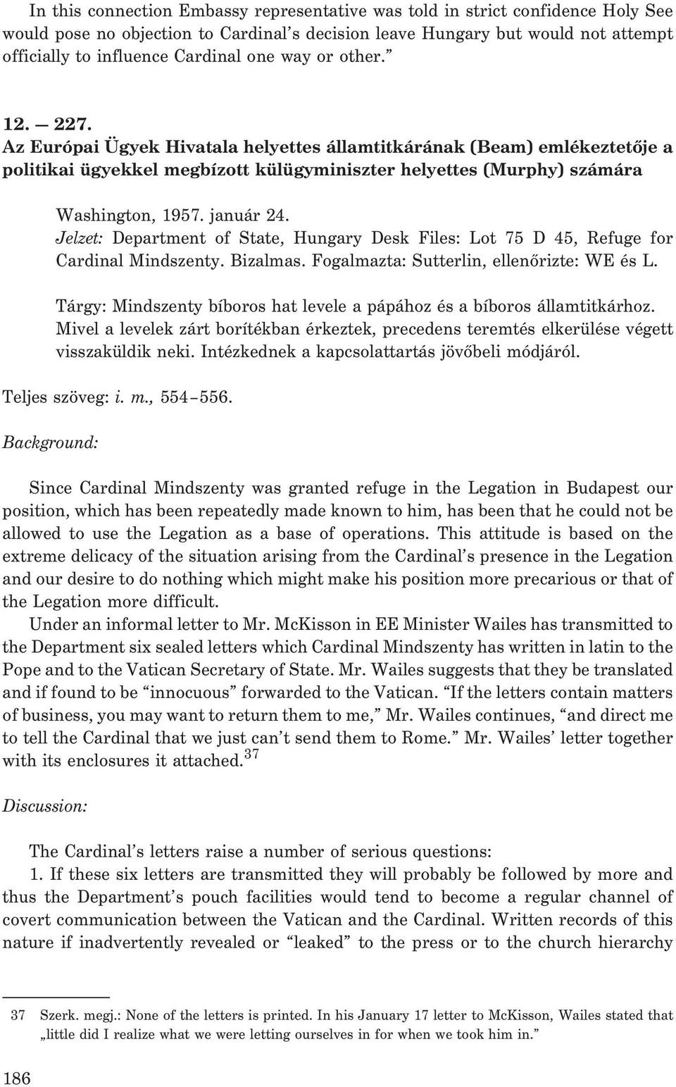 január 24. Jelzet: Department of State, Hungary Desk Files: Lot 75 D 45, Refuge for Cardinal Mindszenty. Bizalmas. Fogalmazta: Sutterlin, ellenõrizte: WE és L.