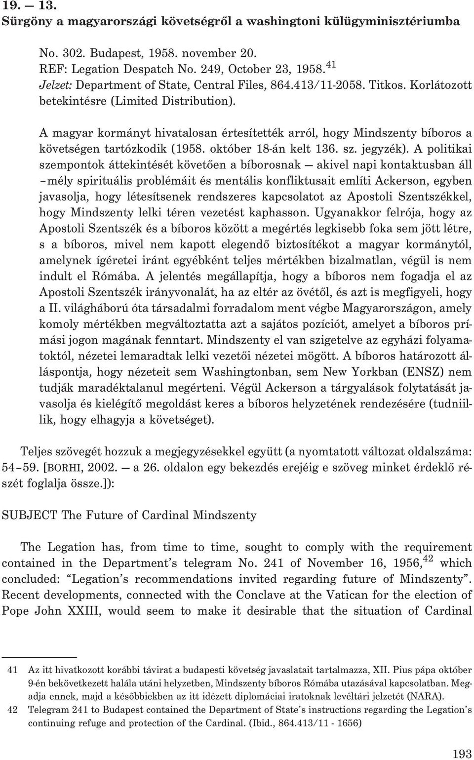 A magyar kormányt hivatalosan értesítették arról, hogy Mindszenty bíboros a követségen tartózkodik (1958. október 18-án kelt 136. sz. jegyzék).