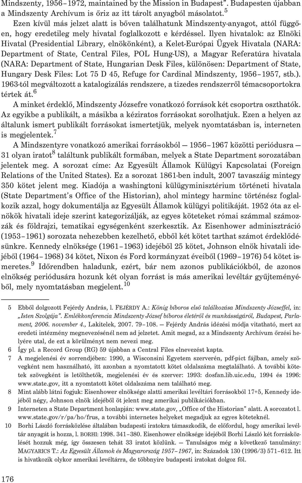 Ilyen hivatalok: az Elnöki Hivatal (Presidential Library, elnökönként), a Kelet-Európai Ügyek Hivatala (NARA: Department of State, Central Files, POL Hung-US), a Magyar Referatúra hivatala (NARA: