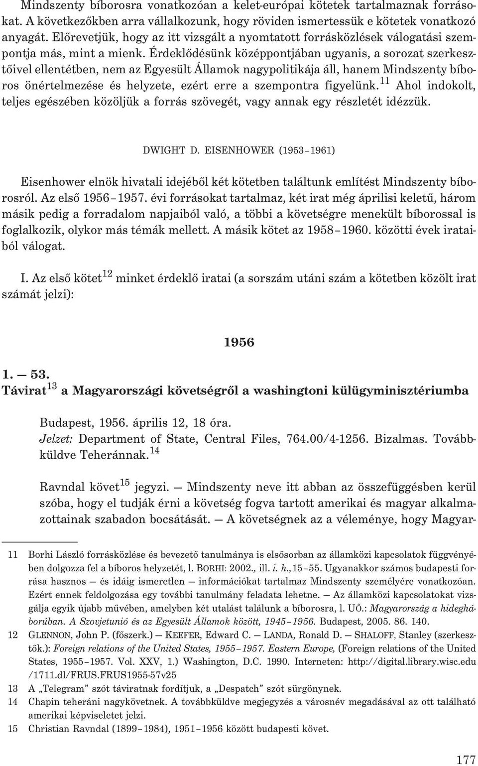 Érdeklõdésünk középpontjában ugyanis, a sorozat szerkesztõivel ellentétben, nem az Egyesült Államok nagypolitikája áll, hanem Mindszenty bíboros önértelmezése és helyzete, ezért erre a szempontra