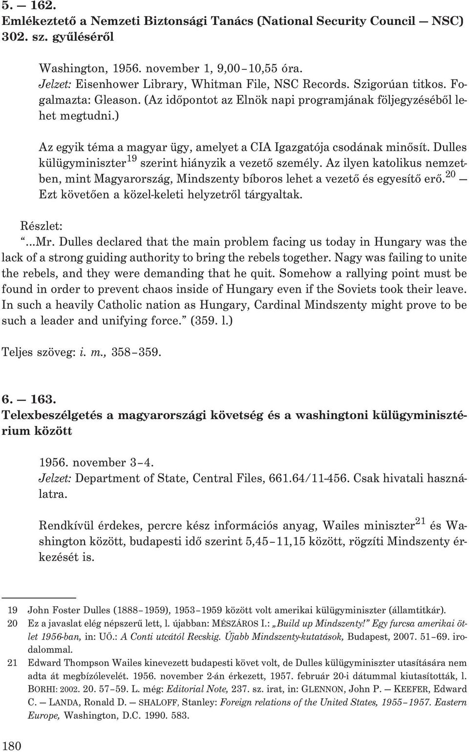 Dulles külügyminiszter 19 szerint hiányzik a vezetõ személy. Az ilyen katolikus nemzetben, mint Magyarország, Mindszenty bíboros lehet a vezetõ és egyesítõ erõ.