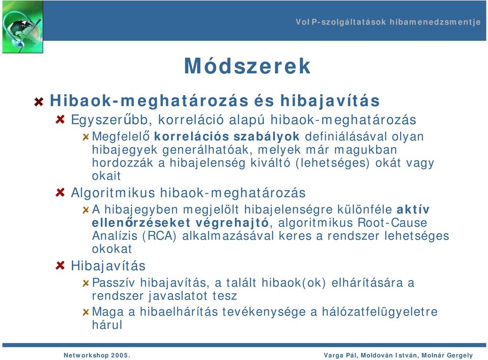 hibajegyben megjelölt hibajelenségre különféle aktív ellenőrzéseket végrehajtó, algoritmikus Root-Cause Analízis (RCA) alkalmazásával keres a rendszer
