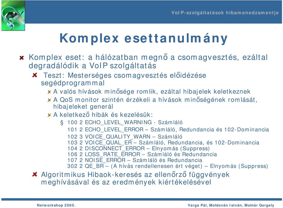 ECHO_LEVEL_ERROR Számláló, Redundancia és 102-Dominancia 102 3 VOICE_QUALITY_WARN Számláló 103 2 VOICE_QUAL_ER Számláló, Redundancia, és 102-Dominancia 104 2 DISCONNECT_ERROR Elnyomás (Suppress) 106