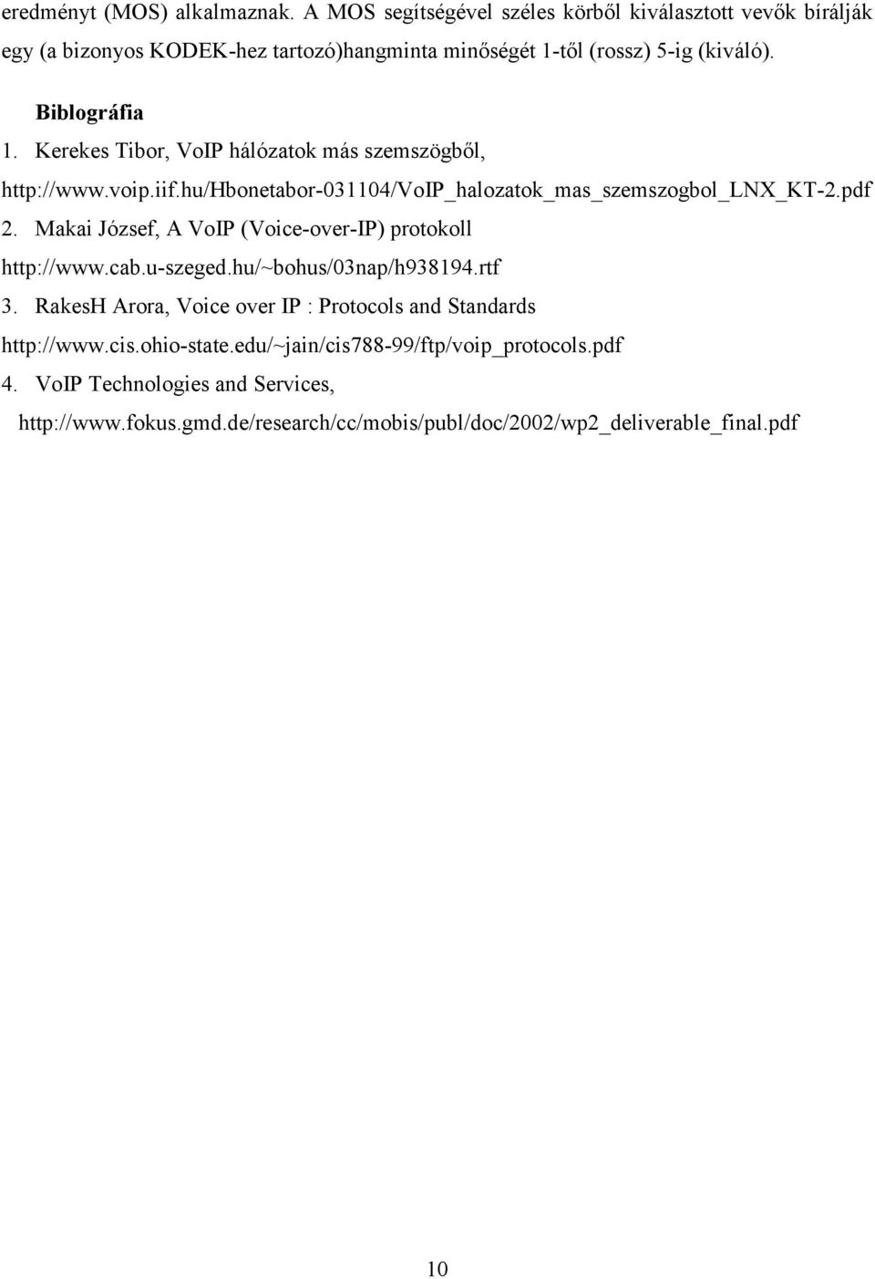 Kerekes Tibor, VoIP hálózatok más szemszögből, http://www.voip.iif.hu/hbonetabor-031104/voip_halozatok_mas_szemszogbol_lnx_kt-2.pdf 2.