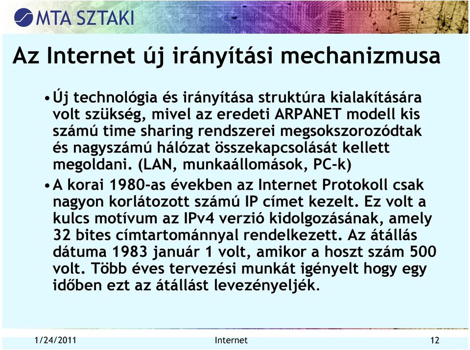 (LAN, munkaállomások, PC-k) A korai 1980-as években az Internet Protokoll csak nagyon korlátozott számú IP címet kezelt.