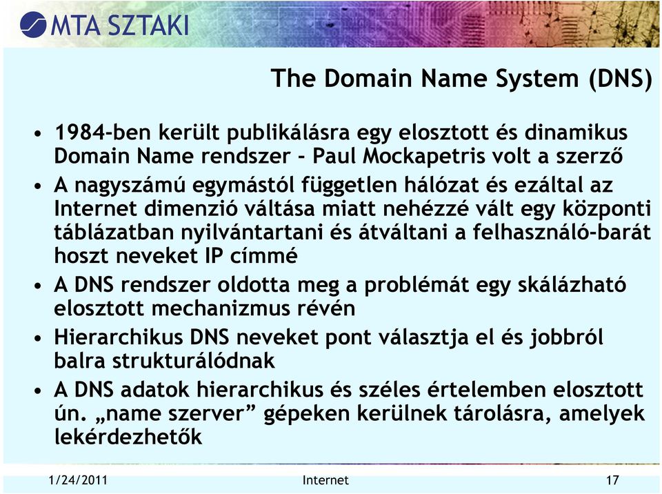 hoszt neveket IP címmé A DNS rendszer oldotta meg a problémát egy skálázható elosztott mechanizmus révén Hierarchikus DNS neveket pont választja el és jobbról