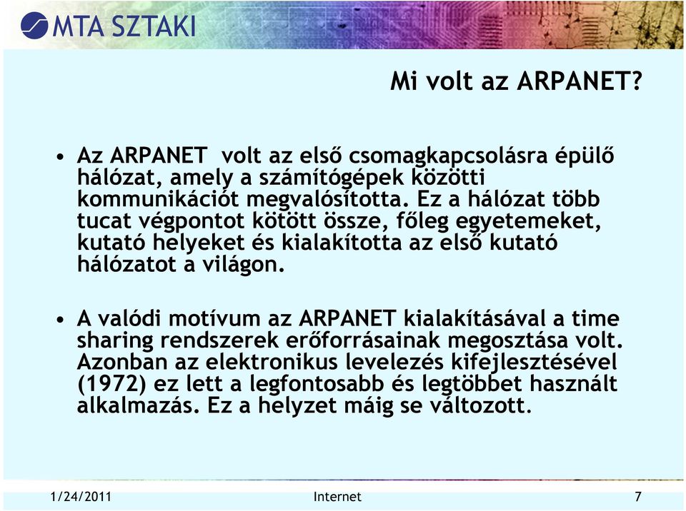 A valódi motívum az ARPANET kialakításával a time sharing rendszerek erőforrásainak megosztása volt.